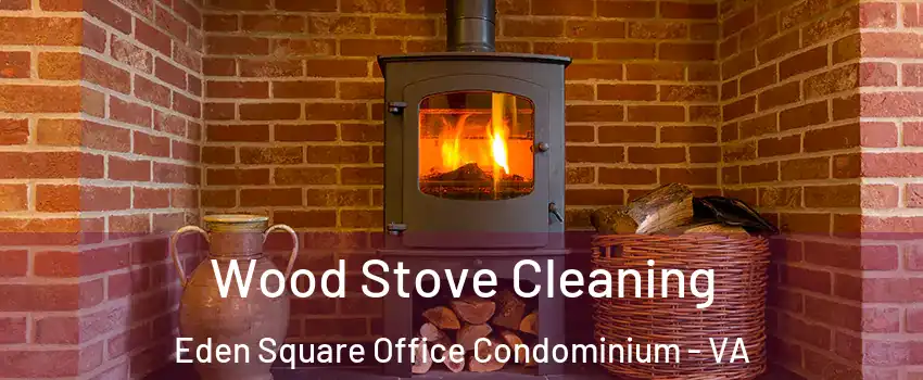 Wood Stove Cleaning Eden Square Office Condominium - VA
