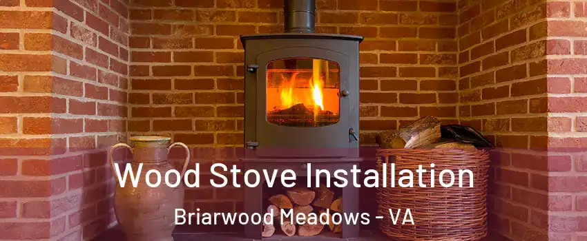 Wood Stove Installation Briarwood Meadows - VA
