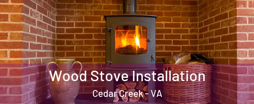 Wood Stove Installation Cedar Creek - VA