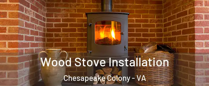 Wood Stove Installation Chesapeake Colony - VA