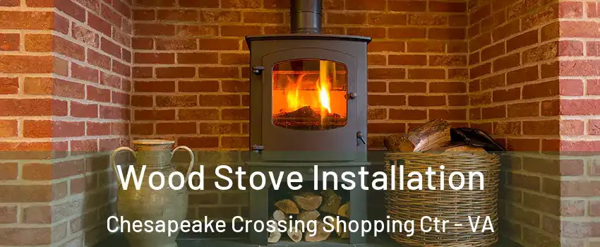 Wood Stove Installation Chesapeake Crossing Shopping Ctr - VA