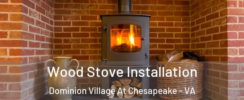 Wood Stove Installation Dominion Village At Chesapeake - VA