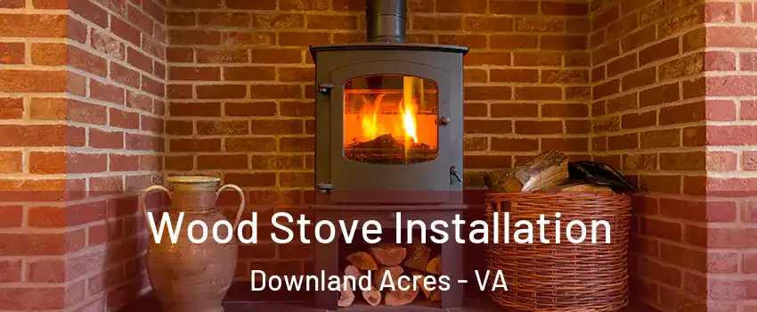 Wood Stove Installation Downland Acres - VA