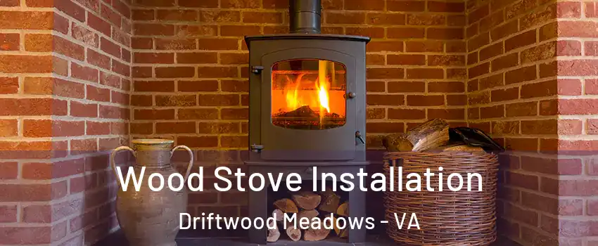 Wood Stove Installation Driftwood Meadows - VA