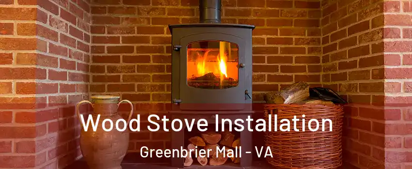 Wood Stove Installation Greenbrier Mall - VA