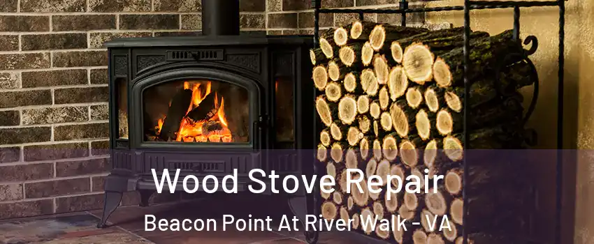 Wood Stove Repair Beacon Point At River Walk - VA