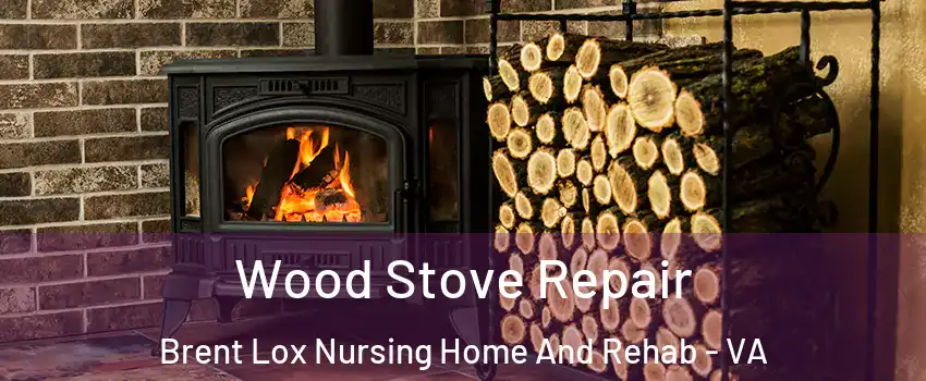 Wood Stove Repair Brent Lox Nursing Home And Rehab - VA