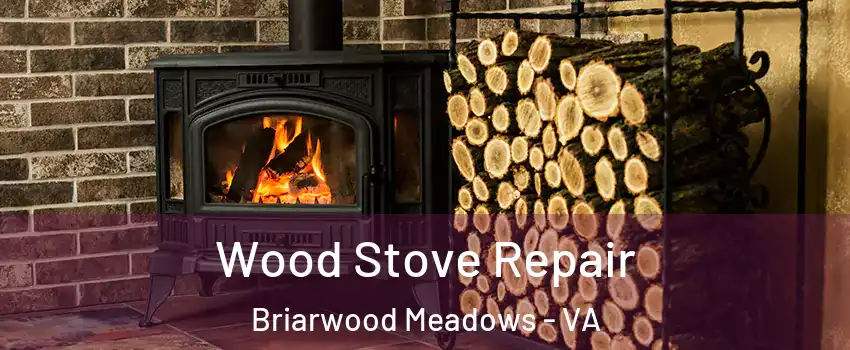 Wood Stove Repair Briarwood Meadows - VA