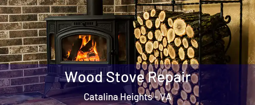 Wood Stove Repair Catalina Heights - VA