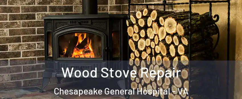 Wood Stove Repair Chesapeake General Hospital - VA
