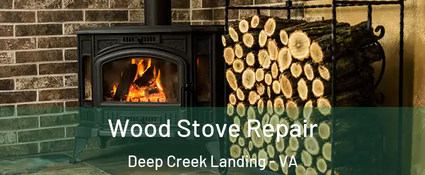 Wood Stove Repair Deep Creek Landing - VA