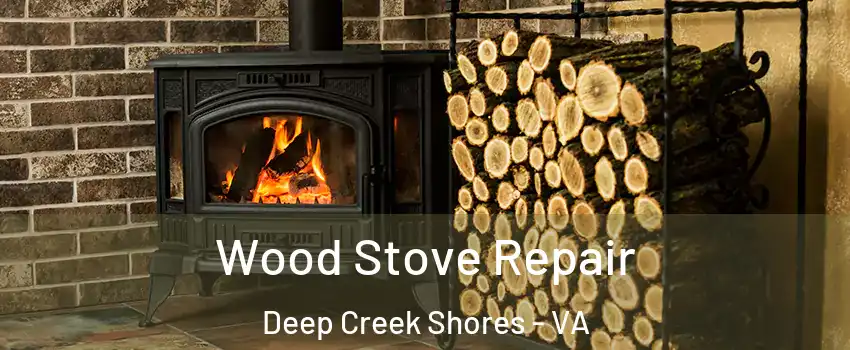 Wood Stove Repair Deep Creek Shores - VA