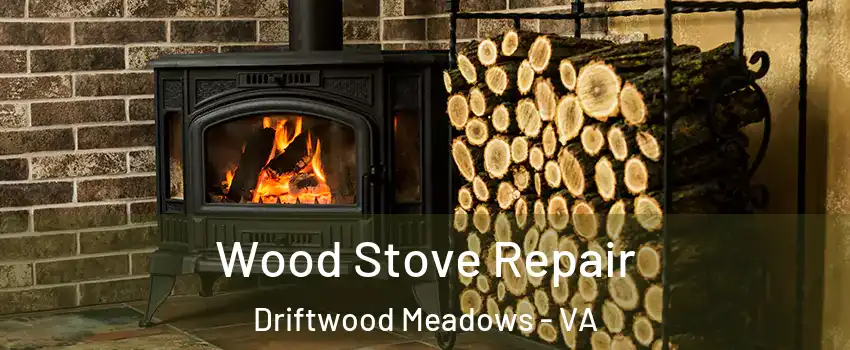 Wood Stove Repair Driftwood Meadows - VA