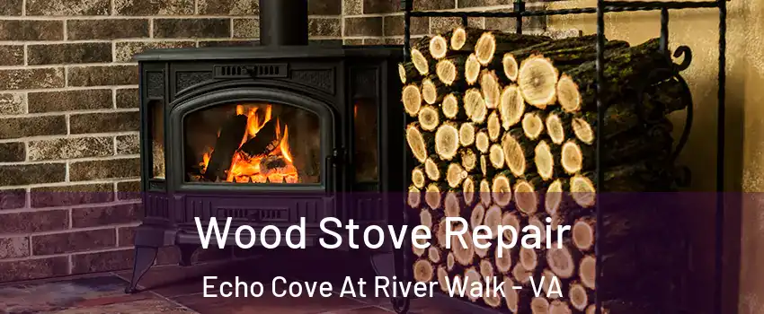 Wood Stove Repair Echo Cove At River Walk - VA