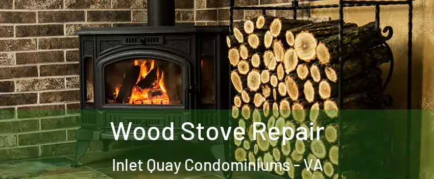 Wood Stove Repair Inlet Quay Condominiums - VA