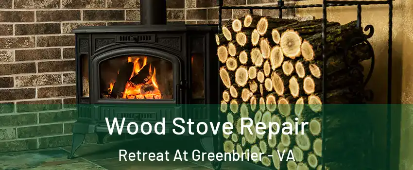 Wood Stove Repair Retreat At Greenbrier - VA